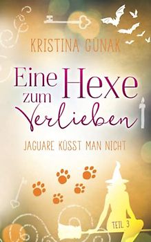 Jaguare küsst man nicht: Eine Hexe zum Verlieben