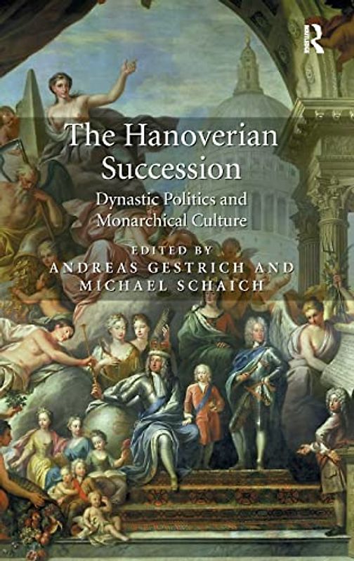The Hanoverian Succession: Dynastic Politics and Monarchical Culture