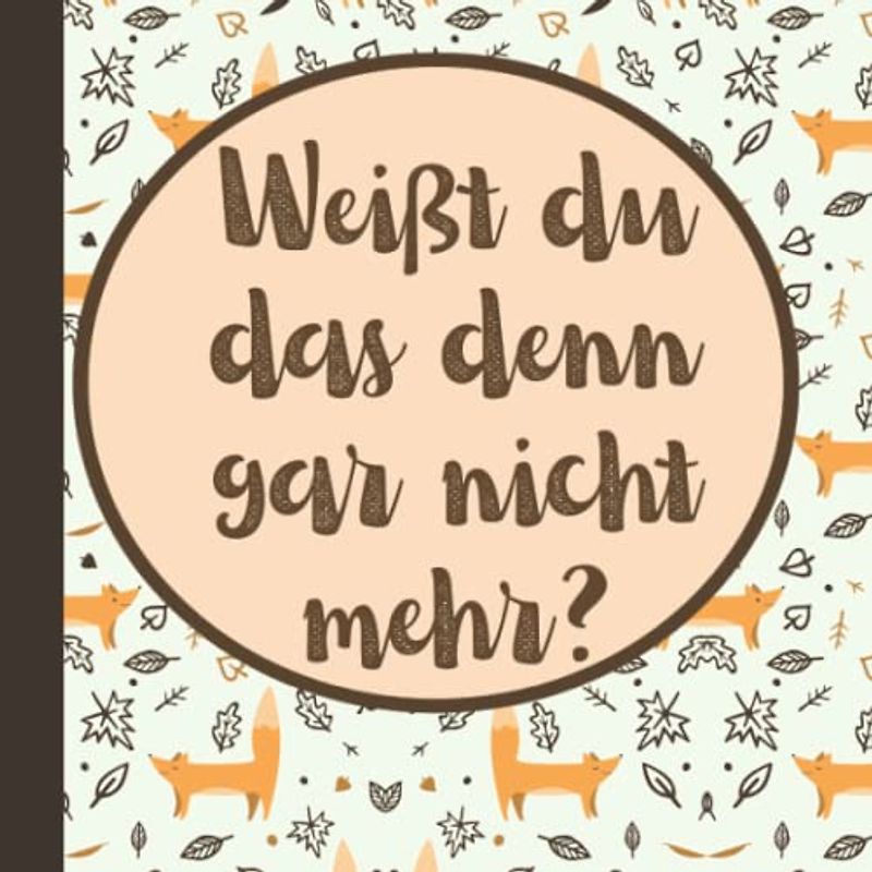 Weißt du das denn gar nicht mehr?: Erinnerungsbuch für Großeltern und Enkelkinder an die schönsten gemeinsamen Abenteuer: Erlebnisse und Erinnerungen ... Opa mit Enkel festhalten und Fotos einkleben
