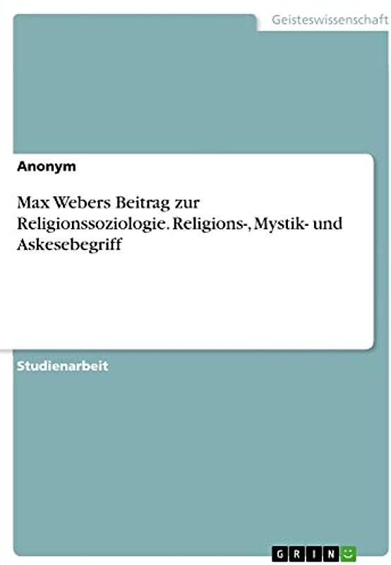 Max Webers Beitrag zur Religionssoziologie. Religions-, Mystik- und Askesebegriff