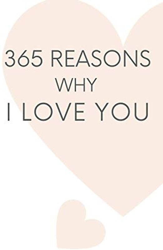 365 Reasons Why I Love You: A Yearlong Time Capsule Journal To Jot Down The Special Little Things You Love About Your Partner Each And Everyday For ... Valentine's Day, Birthdays And Anniversaries
