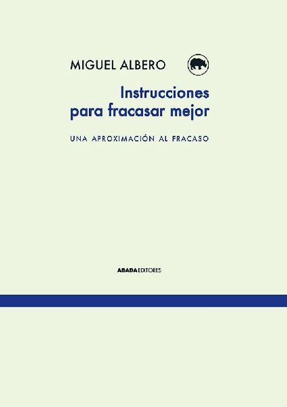 Instrucciones para fracasar mejor : una aproximación al fracaso