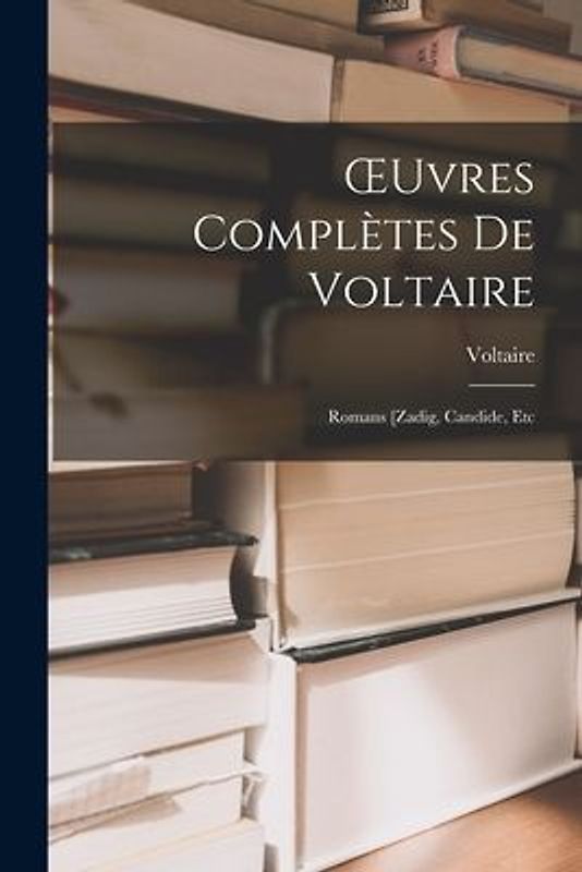 OEuvres Complètes De Voltaire: Romans [Zadig, Candide, Etc