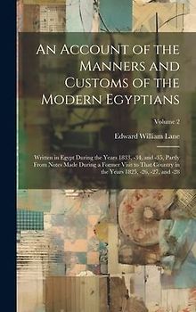 An Account of the Manners and Customs of the Modern Egyptians: Written in Egypt During the Years 1833, -34, and -35, Partly From Notes Made During a F
