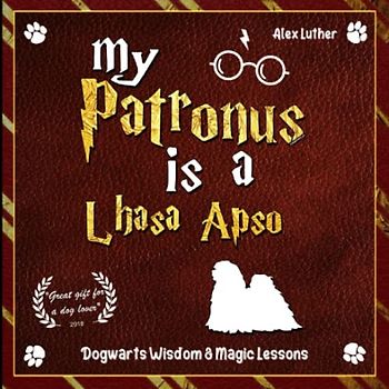 My Patronus is a Lhasa Apso: Dogwarts Wisdom & Magic Lessons