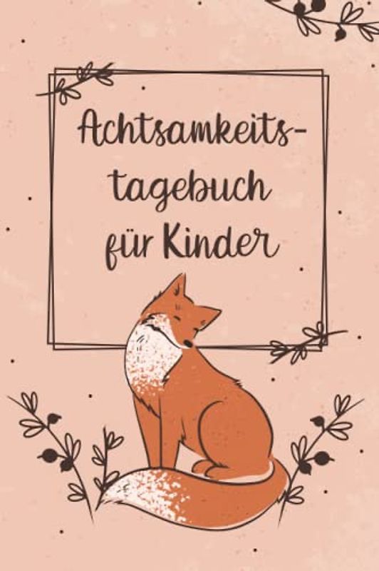 Achtsamkeitstagebuch für Kinder: Tagebuch für Kinder mit täglichen Achtsamkeitsübungen | fördert Kreativität, Dankbarkeit und Lebensfreunde | ... für Kinder | DIN A5 | 120 Seiten | Softcover