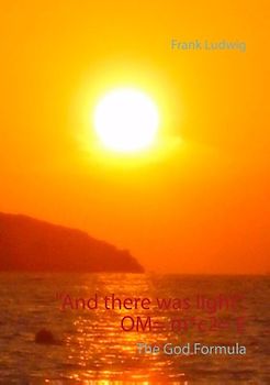 "And there was light". OM= m*c2= E