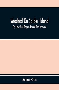 Wrecked On Spider Island; Or, How Ned Rogers Found The Treasure