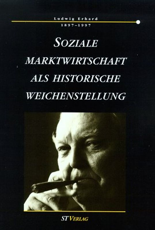 Ludwig Erhard 1897-1997. Soziale Marktwirtschaft als historische Weichenstellung