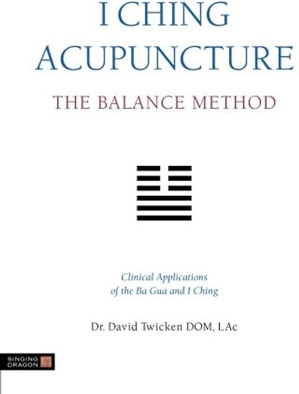 I Ching Acupuncture - the Balance Method: Clinical Applications of the Ba Gua and I Ching - Twicken, David