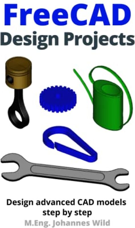 FreeCAD | Design Projects: Design advanced CAD models step by step