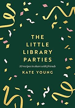 The Little Library Parties: 50 Recipes to Share With Friends