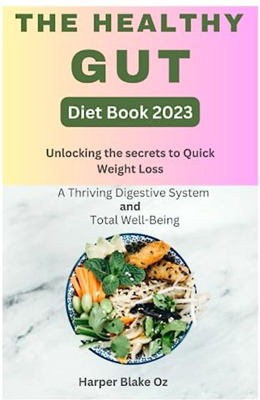 The Healthy Gut Diet Book 2023: Unlocking the Secrets to Quick Weight Loss, a Thriving Digestive System and Total Well-Being (Harper Blake's Cookbooks and Diets)