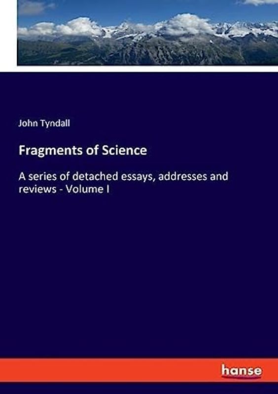 Fragments of Science: A series of detached essays, addresses and reviews - Volume I