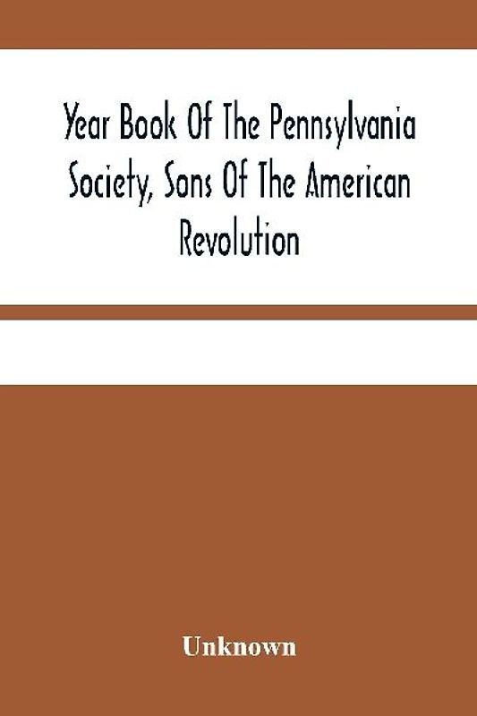 Year Book Of The Pennsylvania Society, Sons Of The American Revolution