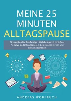 Meine 25 Minuten Alltagspause: Stressabbau für Berufstätige | Tägliche Auszeit genießen | Negative Gedanken loslassen, Gelassenheit lernen und neu ausrichten.