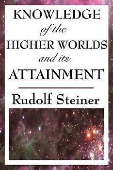 Knowledge of the Higher Worlds and Its Attainment