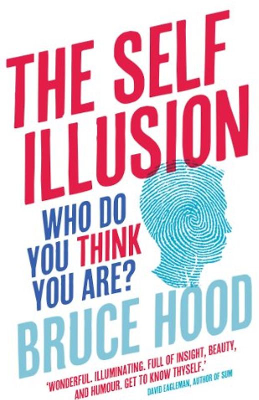 The Self Illusion: Why There is No You Inside Your Head - Hood, Bruce