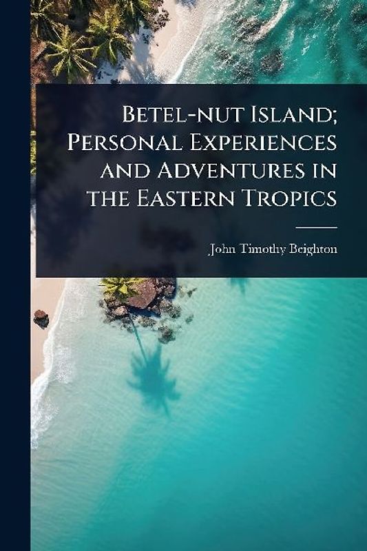 Betel-nut Island; Personal Experiences and Adventures in the Eastern Tropics