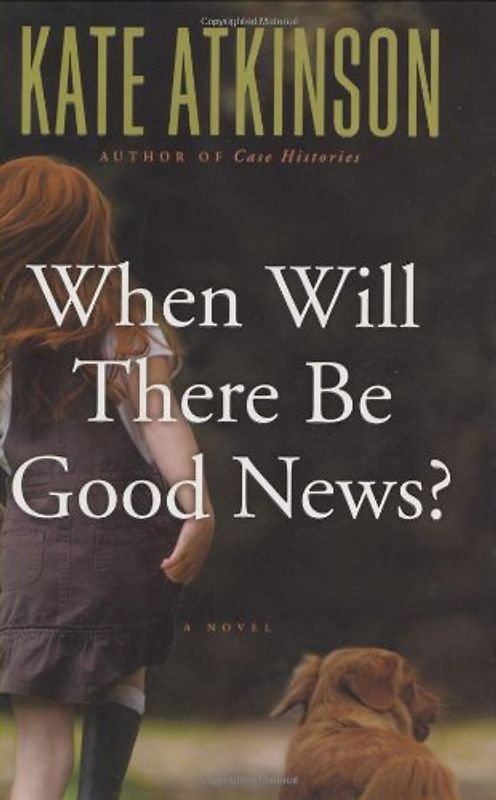 When Will There Be Good News?: A Novel - Atkinson, Kate