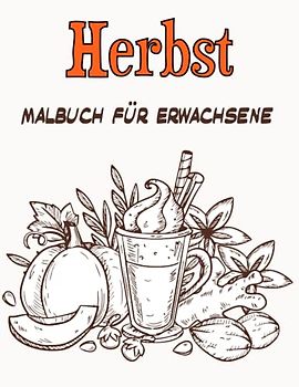 Herbst Malbuch für Erwachsene: Schönes Herbst-Malbuch zum Stressabbau und zur Entspannung Herbstszenen, schöne Blumen, Herbstblätter, Kürbisse, Ernte, schöne Gärten und vieles mehr!