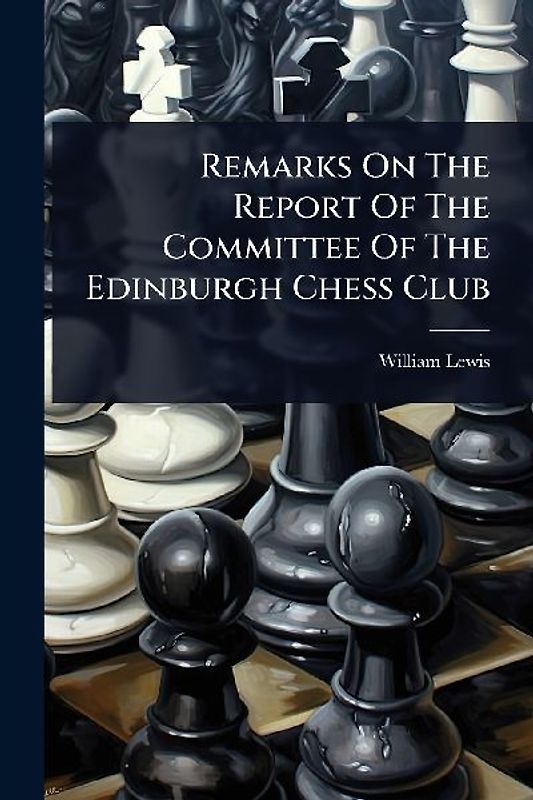 Remarks On The Report Of The Committee Of The Edinburgh Chess Club
