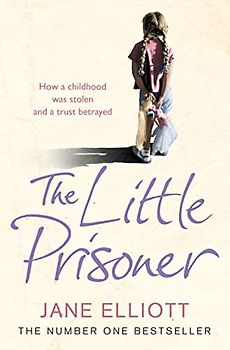 Little Prisoner: How a Childhood Was Stolen and a Trust Betrayed - Jane Elliott