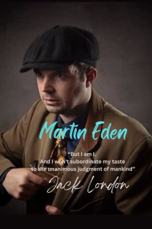 Martin Eden: “But I am I. And I won't subordinate my taste to the unanimous judgment of mankind”
