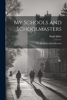 My Schools and Schoolmasters; or, The Story of my Education