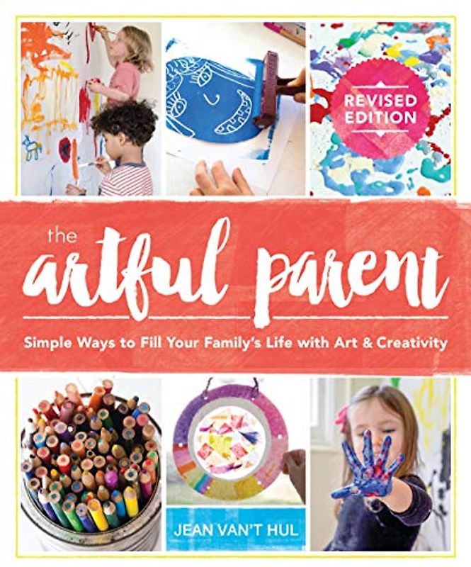 The Artful Parent: Simple Ways to Fill Your Family's Life with Art and Creativity