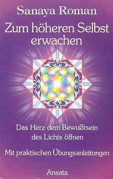 Zum höheren Selbst erwachen - Das Herz dem Bewusstsein des Lichts öffnen - Sanaya Roman
