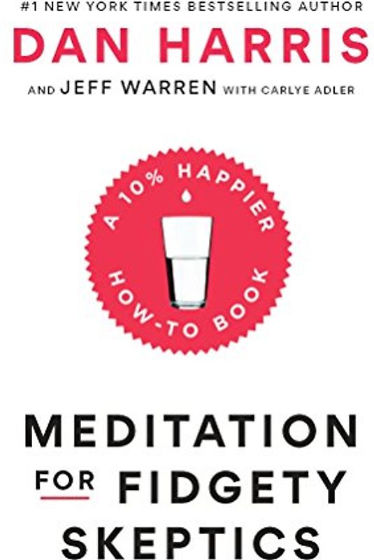 Meditation for Fidgety Skeptics: A 10% Happier How-to Book