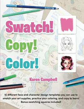 Swatch! Copy! Color!: 15 different face and character design templates you can use to swatch your art supplies, practice your coloring, and copy to learn! Bonus designs and swatching squares included!