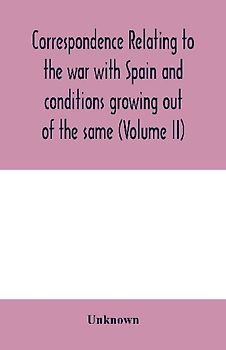 Correspondence relating to the war with Spain and conditions growing out of the same, including the insurrection in the Philippine Islands and the China relief expedition, between the adjutant-general of the army and military commanders in the United Stat