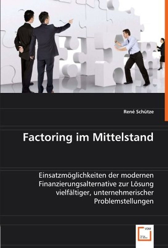 Factoring im Mittelstand: Einsatzmöglichkeiten der modernen Finanzierungsalternative zur Lösung vielfältiger, unternehmerischer Problemstellungen - Schütze, René