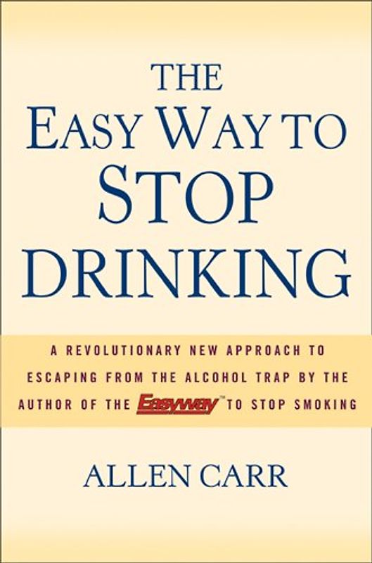 The Easy Way to Stop Drinking: A Revolutionary New Approach to Escaping from the Alcohol Trap