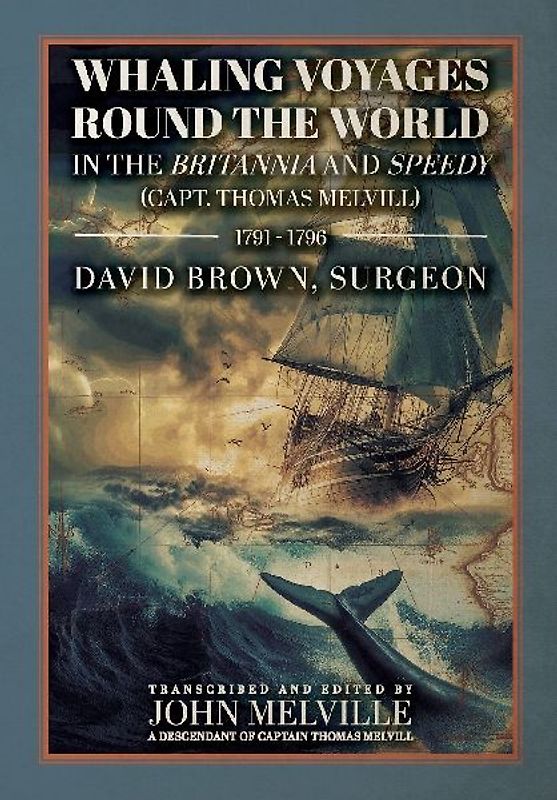 Whaling Voyages Round the World in the Britannia and Speedy (Capt. Thomas Melvill) 1791-1796