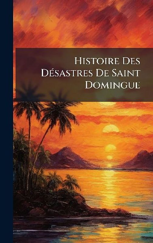 Histoire Des DÃ(c)sastres De Saint Domingue