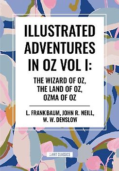Illustrated Adventures in Oz Vol I: The Wizard of Oz, the Land of Oz, Ozma of Oz