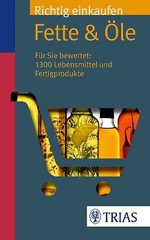 Richtig einkaufen: Fette & Öle. Für Sie bewertet: 1.300 Lebensmittel und Fertigprodukte