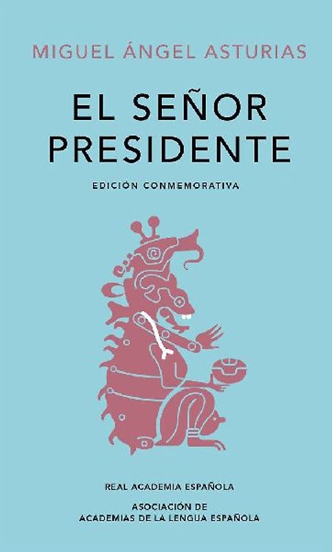 El Señor Presidente. (Edición Conmemorativa de la Rae Y La Asale) / The President. a Commemorative Edition