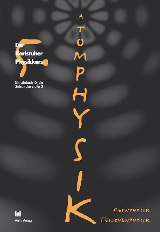 Der Karlsruher Physikkurs. Ein Lehrbuch für den Unterricht der Sekundarstufe II / Band 5: Atomphysik, Kernphysik, Teilchenphysik