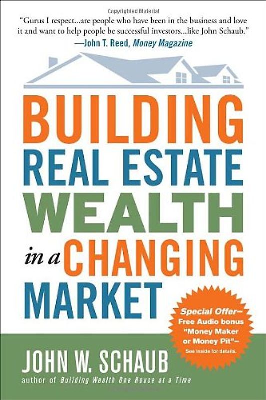 Building Real Estate Wealth in a Changing Market: Reap Large Profits from Bargain Purchases in Any Economy - Schaub, John W.