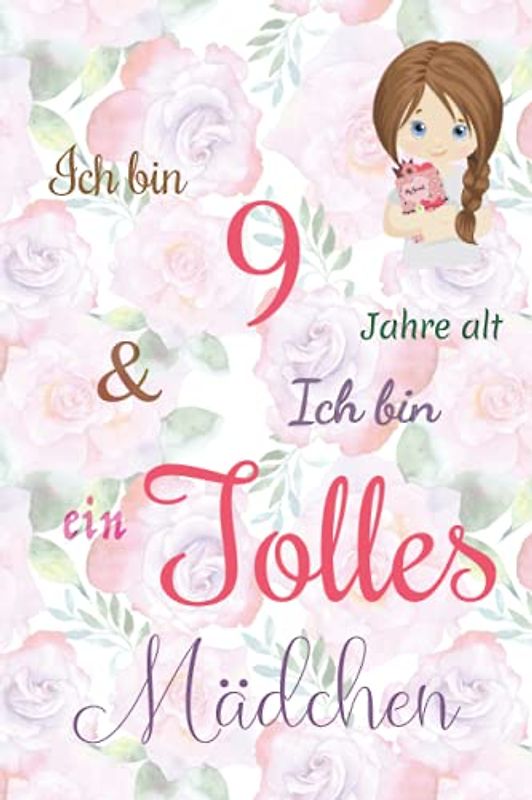 Ich bin 9 Jarhe alt und Ich bin ein Tolles Mädchen: Floral ausgekleidetes Tagebuch für Mädchen. Geburtstagsgeschenk für ein 9-jähriges Mädchen zum ... mit positiv inspirierendem Sprichwort-Cover