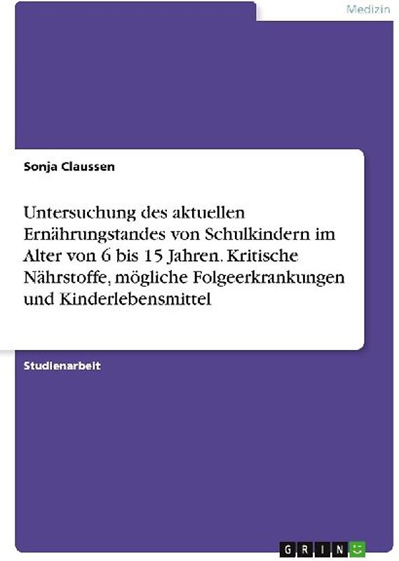 Untersuchung des aktuellen Ernährungstandes von Schulkindern im Alter von 6 bis 15 Jahren. Kritische Nährstoffe, mögliche Folgeerkrankungen und Kinderlebensmittel