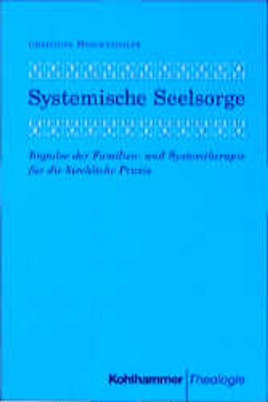 Systemische Seelsorge. Impulse der Familien- und Systemtherapie für die kirchliche Praxis