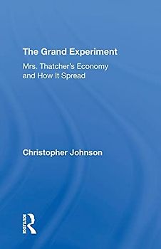 The Grand Experiment: Mrs. Thatcher's Economy and How It Spread