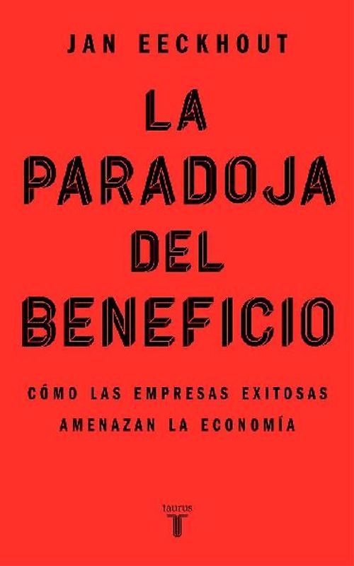 La paradoja del beneficio : cómo las empresas exitosas amenazan la economía