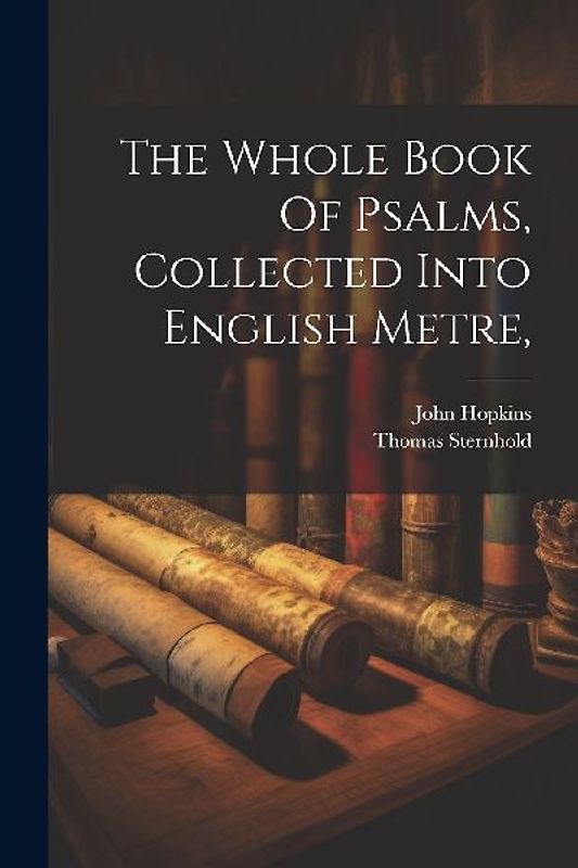 The Whole Book Of Psalms, Collected Into English Metre,