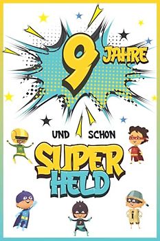9 Jahre und schon Superheld: Tagebuch für Jungen ab 9 Jahren, Notiz- und Malbuch, Geburtstags-Geschenkidee für ein Kind von 9 Jahren, Heft zum Schreiben und Zeichnen